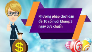 Bỏ t&uacute;i kinh nghiệm d&agrave;n đề 10 số nu&ocirc;i khung 3 ng&agrave;y chuẩn nhất